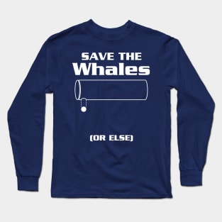 Save the Whales...Or Else! Long Sleeve T-Shirt